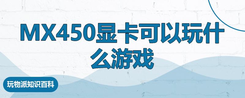 mx450显卡可以玩什么游戏