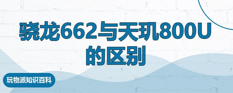 骁龙662与天玑800u的区别