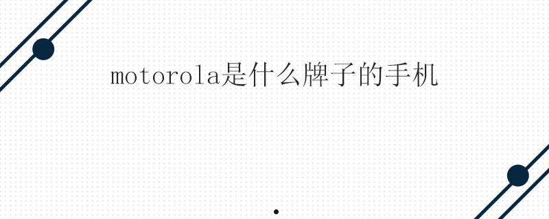 motorola是什么牌子的手机