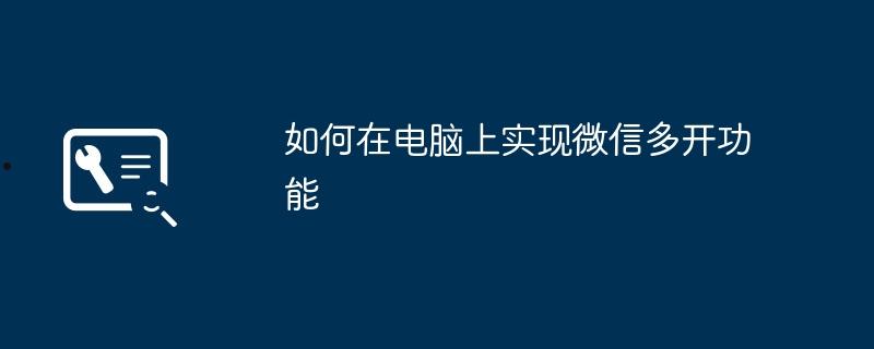 如何在电脑上实现微信多开功能