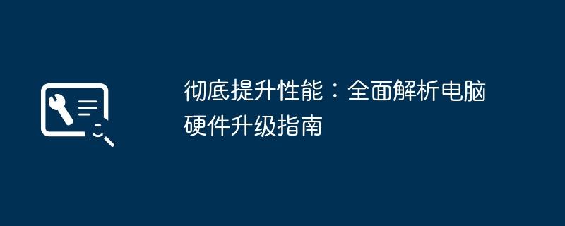 彻底提升性能：全面解析电脑硬件升级指南