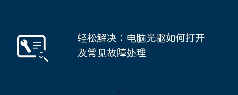 轻松解决：电脑光驱如何打开及常见故障处理