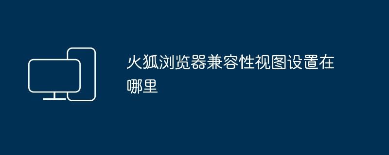 火狐浏览器兼容性视图设置在哪里