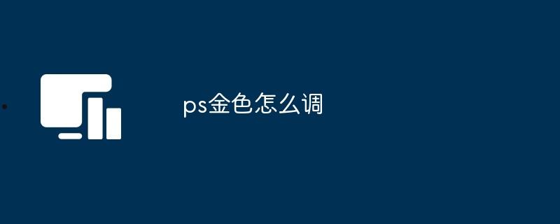 ps金色怎么调