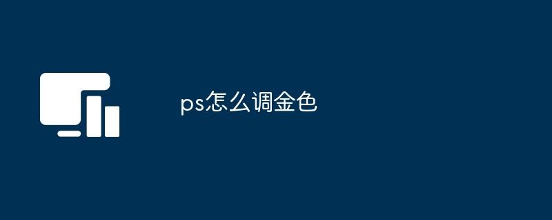 ps怎么调金色