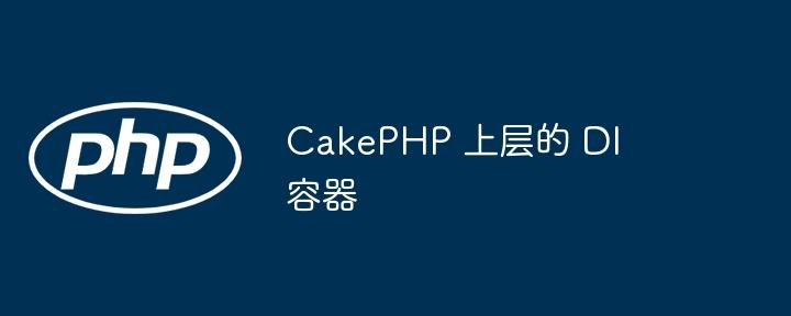 CakePHP 上层的 DI 容器