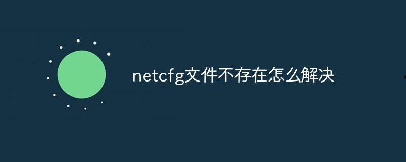 netcfg文件不存在怎么解决