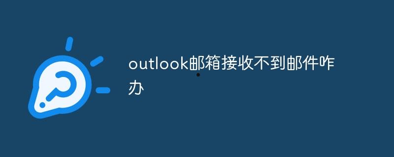 outlook邮箱接收不到邮件咋办