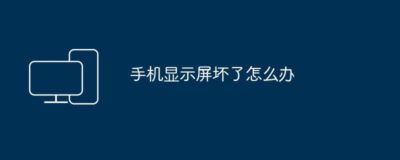 手机显示屏坏了怎么办