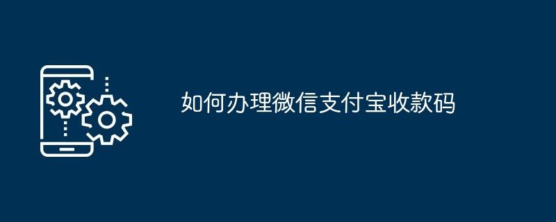 如何办理微信支付宝收款码