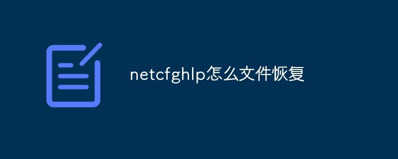 netcfghlp怎么文件恢复